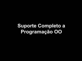 Suporte Completo a
Programação OO

 