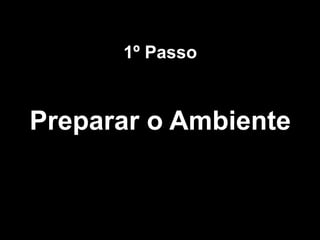 1º Passo

Preparar o Ambiente

 