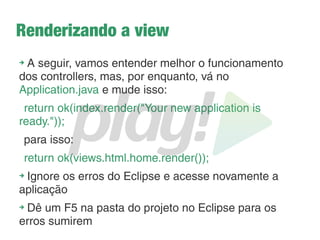 Let's play à vera...
➔
O que vamos fazer?
➔ Uma aplicação que faça um CRUD simples de carros
➔
O que vamos aprender com essa aplicação?
➔
Como funciona a navegação
➔
Como criar as views
➔
Como funcionam os controllers
➔
Como recuperar dados das views
➔
Como setar parâmetros e passar para as views
➔
Como persistir os dados
 