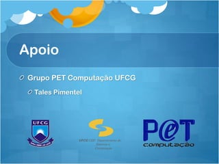 Apoio
 Grupo PET Computação UFCG
  Tales Pimentel
 