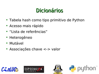 DicionáriosDicionários

Tabela hash como tipo primitivo de Python

Acesso mais rápido

“Lista de referências”

Heterogêneo

Mutável

Associações chave <-> valor
 