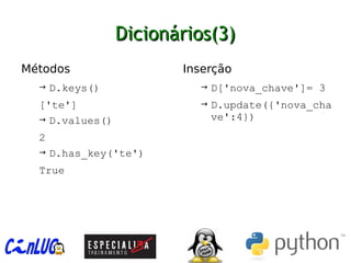 Dicionários(3)Dicionários(3)
︅
Métodos
→ D.keys()
['te']
→ D.values()
2
→ D.has_key('te')
True
︅
Inserção
→ D['nova_chave']= 3
→ D.update({'nova_cha
ve':4})
 