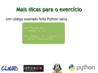 Mais dicas para o exercícioMais dicas para o exercício
︅
Um código exemplo feito Python seria
def func(a,b):
return a + b
if __name__ == '__main__':
print func(10,30)
 