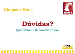 Chegou o fim...
Dúvidas?
@zarathon | fb.com/zarathon
 