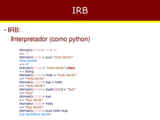 IRB
✔   IRB:
    −
     Interpretador (como python)
 