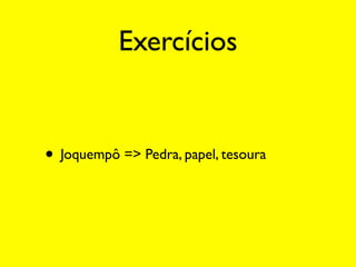 Exercícios


• Joquempô => Pedra, papel, tesoura
 