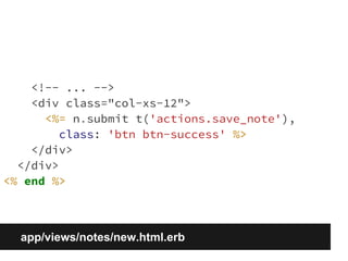 <!-- ... --> 
<div class="col-xs-12"> 
<%= n.submit t('actions.save_note'), 
class: 'btn btn-success' %> 
</div> 
</div> 
<% end %> 
app/views/notes/new.html.erb 
 