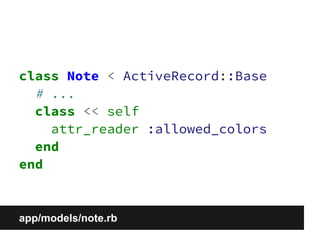 class Note < ActiveRecord::Base 
# ... 
class << self 
attr_reader :allowed_colors 
end 
end 
app/models/note.rb 
 