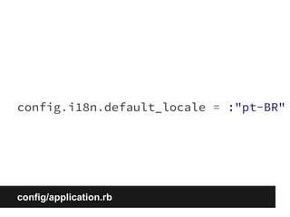 config.i18n.default_locale = :"pt-BR" 
config/application.rb 
 