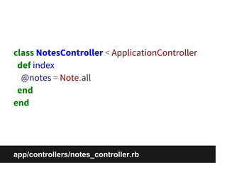 class NotesController < ApplicationController 
def index 
@notes = Note.all 
end 
end 
app/controllers/notes_controller.rb 
 