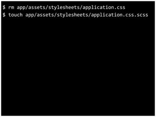 $ rm app/assets/stylesheets/application.css 
$ touch app/assets/stylesheets/application.css.scss 
 