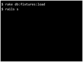 $ rake db:fixtures:load 
$ rails s 
 