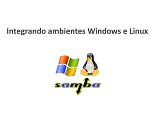 Integrando ambientes Windows e Linux
 