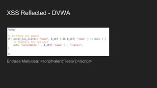 XSS Reflected - DVWA
Entrada Maliciosa: <script>alert(‘Teste’);</script>
 
