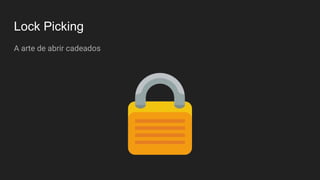 Lock Picking
A arte de abrir cadeados
 