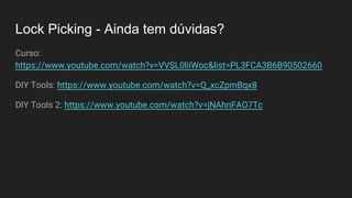 Lock Picking - Ainda tem dúvidas?
Curso:
https://www.youtube.com/watch?v=VVSL0liiWoc&list=PL3FCA3B6B90502660
DIY Tools: https://www.youtube.com/watch?v=Q_xcZpmBqx8
DIY Tools 2: https://www.youtube.com/watch?v=jNAhnFAO7Tc
 