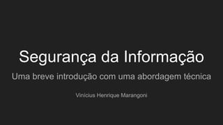 Segurança da Informação
Uma breve introdução com uma abordagem técnica
Vinícius Henrique Marangoni
 