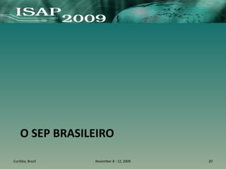 O SEP BRASILEIRO
Curitiba, Brazil November 8 - 12, 2009 20
 