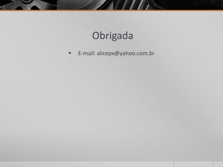 Obrigada 
 E-mail: alicepx@yahoo.com.br 
