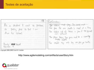 Testes de aceitação




                       http://www.agilemodeling.com/artifacts/userStory.htm




www.qualister.com.br
 