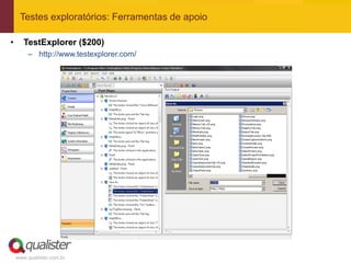 Testes exploratórios: Ferramentas de apoio

•      TestExplorer ($200)
        – http://www.testexplorer.com/




    www.qualister.com.br
 