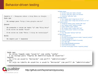 Behavior-driven testing




                       http://github.com/heynemann/pyccuracy
www.qualister.com.br
 