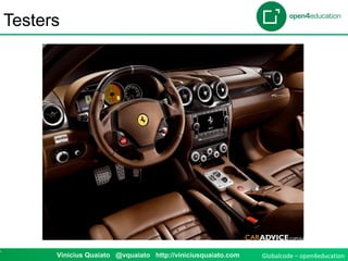 Globalcode – open4education7 Vinicius Quaiato @vquaiato http://viniciusquaiato.com
Testers
 