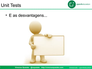Globalcode – open4education3 Vinicius Quaiato @vquaiato http://viniciusquaiato.com
Unit Tests
• E as desvantagens...
 