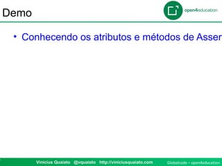 Globalcode – open4education7 Vinicius Quaiato @vquaiato http://viniciusquaiato.com
Demo
• Conhecendo os atributos e métodos de Assert
 