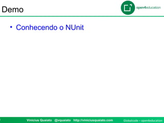 Globalcode – open4education3 Vinicius Quaiato @vquaiato http://viniciusquaiato.com
Demo
• Conhecendo o NUnit
 