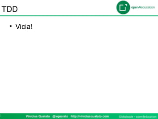 Globalcode – open4education2 Vinicius Quaiato @vquaiato http://viniciusquaiato.com
TDD
• Vicia!
 