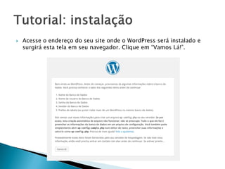 Acesse o endereço do seu site onde o WordPress será instalado e
surgirá esta tela em seu navegador. Clique em “Vamos Lá!”.
 