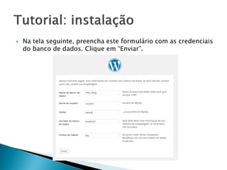  Na tela seguinte, preencha este formulário com as credenciais
do banco de dados. Clique em “Enviar”.
 