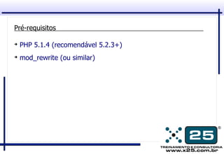 Pré-requisitos

➔
    PHP 5.1.4 (recomendável 5.2.3+)
➔
    mod_rewrite (ou similar)
 