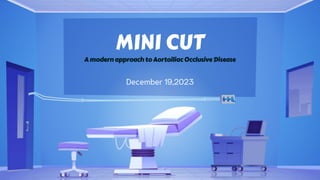 MINI CUT
A modern approach to Aortoiliac Occlusive Disease
December 19,2023
 