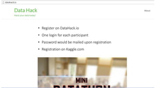 • Register on DataHack.io
• One login for each participant
• Password would be mailed upon registration
• Registration on Kaggle.com
 