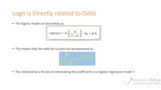 Logit is Directly related to Odds
• The logistic model can be written as:
• This implies that the odds for success can be expressed as:
• This relationship is the key to interpreting the coefficients in a logistic regression model !!
Xo
e
P
P 1
1
 


 