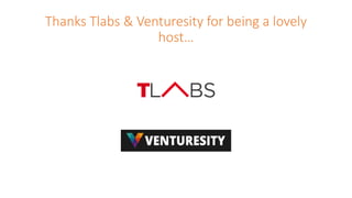 Thanks Tlabs & Venturesity for being a lovely
host…
 