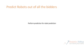 Predict Robots out of all the bidders
Perform prediction for robot prediction
 
