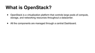 ● OpenStack is a virtualization platform that controls large pools of compute,
storage, and networking resources throughou...