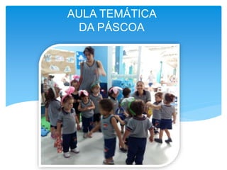 AULA TEMÁTICA
DA PÁSCOA
 