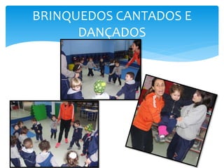 BRINQUEDOS CANTADOS E
DANÇADOS
 