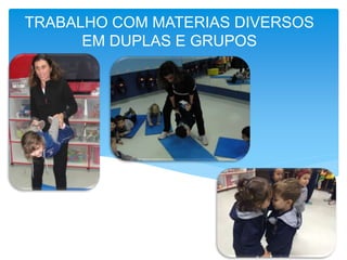 TRABALHO COM MATERIAS DIVERSOS
EM DUPLAS E GRUPOS
 