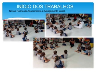 INÍCIO DOS TRABALHOS
Nossa Rotina de Aquecimento e Alongamento inicial.
 