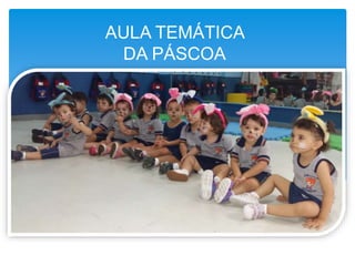 AULA TEMÁTICA
DA PÁSCOA
 