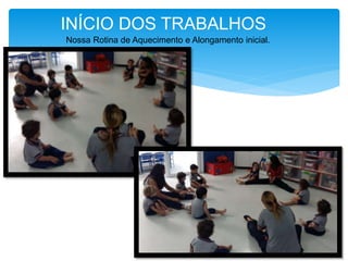 INÍCIO DOS TRABALHOS
Nossa Rotina de Aquecimento e Alongamento inicial.
 