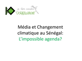 Média et Changement
climatique au Sénégal:
 L’impossible agenda?
 