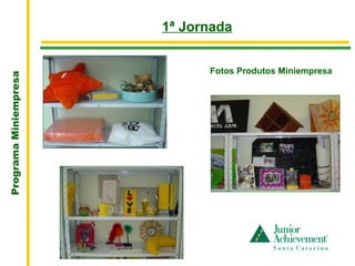 .
                           1ª Jornada


                                 Fotos Produtos Miniempresa
Programa Miniempresa
 