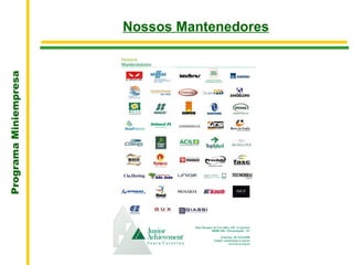 Programa Miniempresa


                                     .
                       Nossos Mantenedores
 