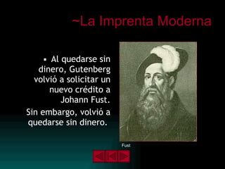 ~La Imprenta Moderna Al quedarse sin dinero, Gutenberg volvió a solicitar un nuevo crédito a Johann Fust. Sin embargo, volvió a quedarse sin dinero.  Fust 